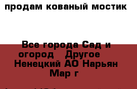 продам кованый мостик  - Все города Сад и огород » Другое   . Ненецкий АО,Нарьян-Мар г.